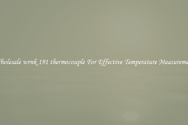 Wholesale wrnk 191 thermocouple For Effective Temperature Measurement