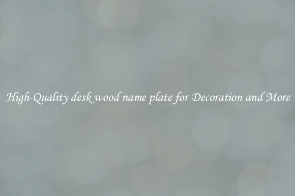 High-Quality desk wood name plate for Decoration and More