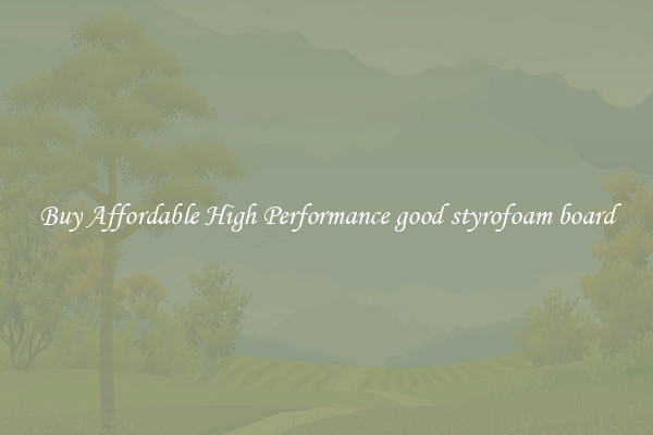 Buy Affordable High Performance good styrofoam board