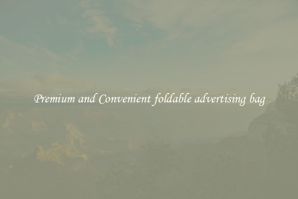Premium and Convenient foldable advertising bag