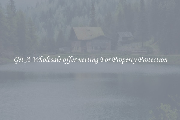 Get A Wholesale offer netting For Property Protection