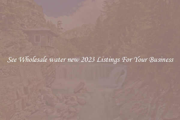 See Wholesale water new 2023 Listings For Your Business