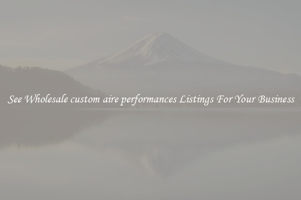 See Wholesale custom aire performances Listings For Your Business