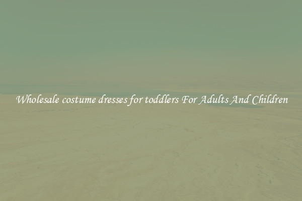 Wholesale costume dresses for toddlers For Adults And Children