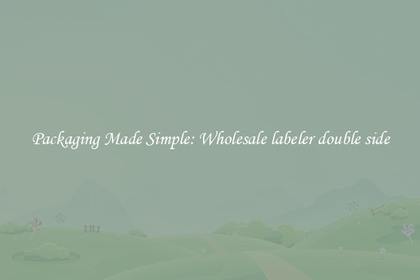 Packaging Made Simple: Wholesale labeler double side