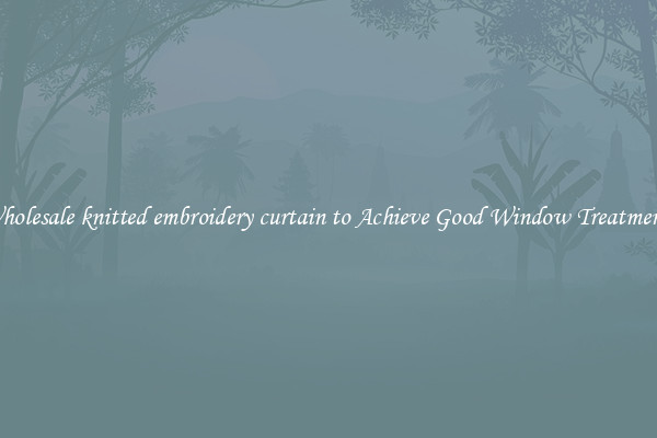 Wholesale knitted embroidery curtain to Achieve Good Window Treatments