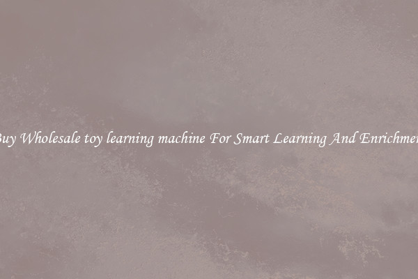 Buy Wholesale toy learning machine For Smart Learning And Enrichment