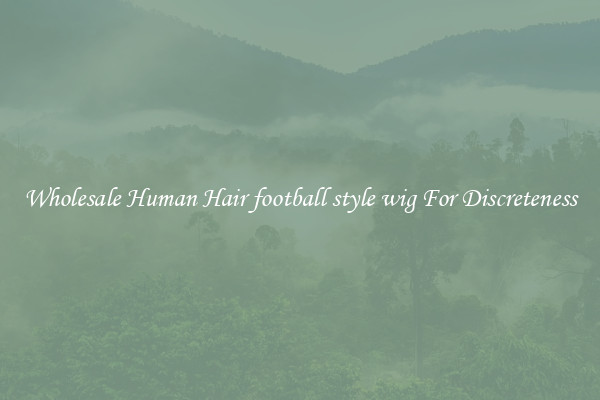 Wholesale Human Hair football style wig For Discreteness