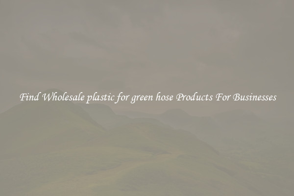 Find Wholesale plastic for green hose Products For Businesses