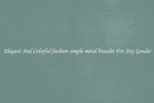Elegant And Colorful fashion simple metal bracelet For Any Gender
