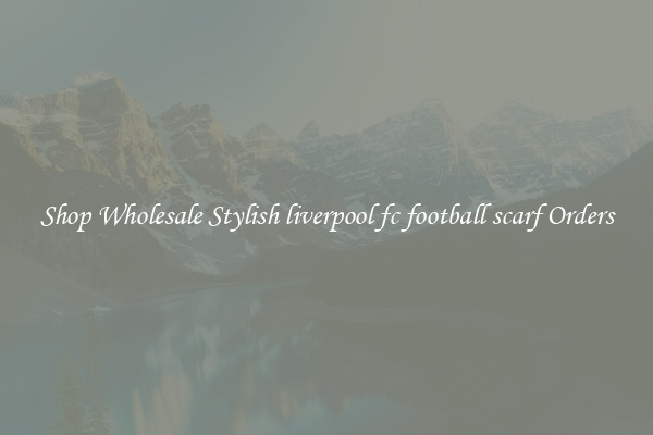 Shop Wholesale Stylish liverpool fc football scarf Orders