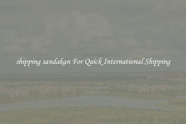 shipping sandakan For Quick International Shipping