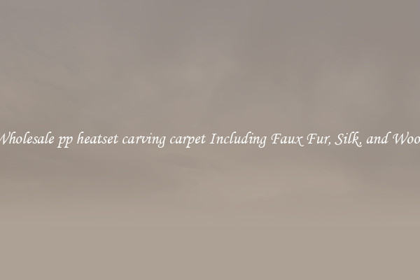Wholesale pp heatset carving carpet Including Faux Fur, Silk, and Wool 