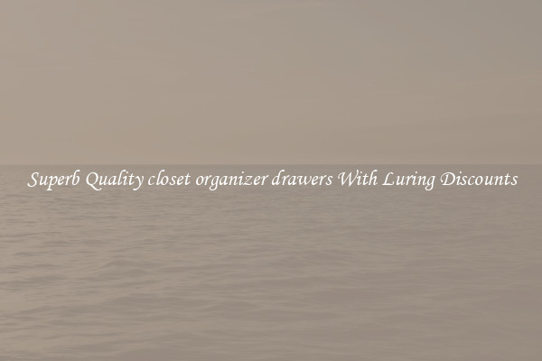 Superb Quality closet organizer drawers With Luring Discounts