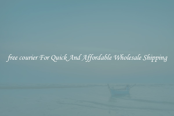 free courier For Quick And Affordable Wholesale Shipping