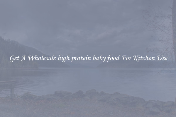 Get A Wholesale high protein baby food For Kitchen Use