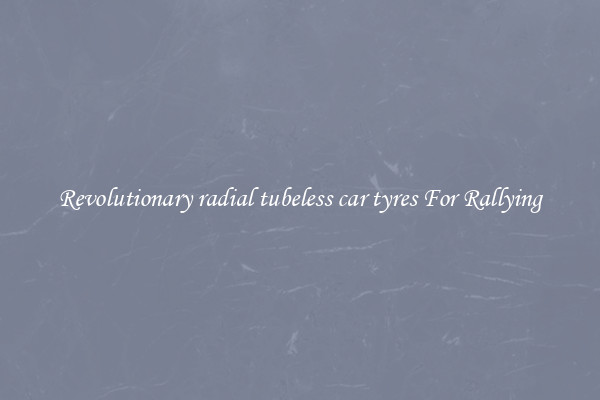 Revolutionary radial tubeless car tyres For Rallying