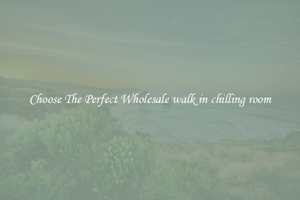 Choose The Perfect Wholesale walk in chilling room