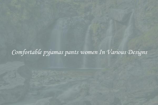 Comfortable pyjamas pants women In Various Designs