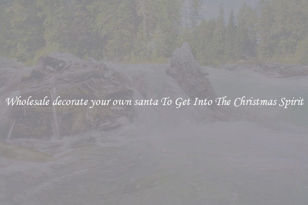 Wholesale decorate your own santa To Get Into The Christmas Spirit