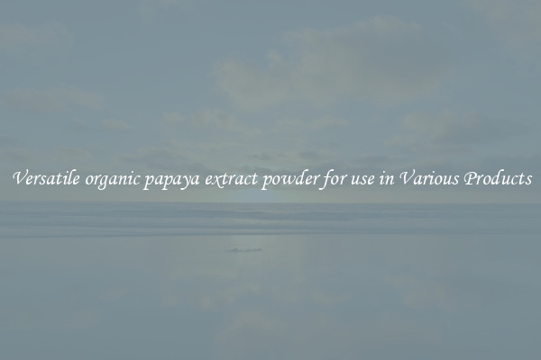 Versatile organic papaya extract powder for use in Various Products