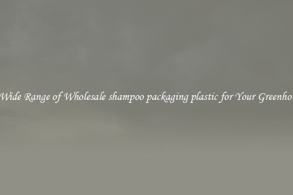 A Wide Range of Wholesale shampoo packaging plastic for Your Greenhouse
