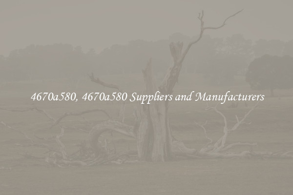 4670a580, 4670a580 Suppliers and Manufacturers