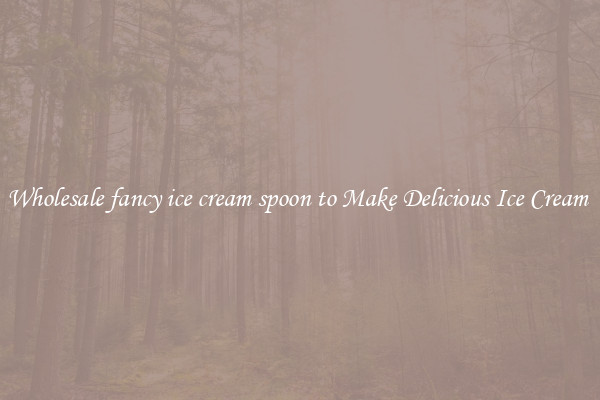 Wholesale fancy ice cream spoon to Make Delicious Ice Cream 
