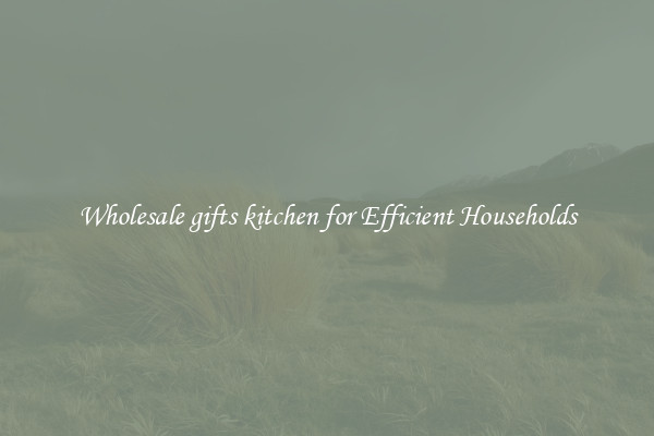 Wholesale gifts kitchen for Efficient Households