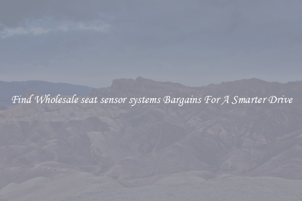 Find Wholesale seat sensor systems Bargains For A Smarter Drive