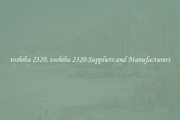 toshiba 2320, toshiba 2320 Suppliers and Manufacturers