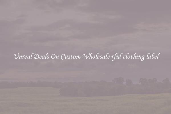 Unreal Deals On Custom Wholesale rfid clothing label