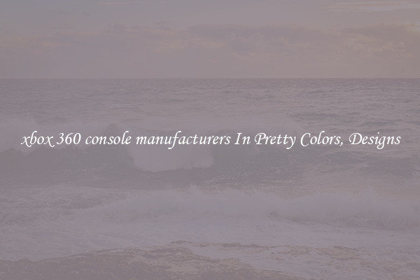xbox 360 console manufacturers In Pretty Colors, Designs