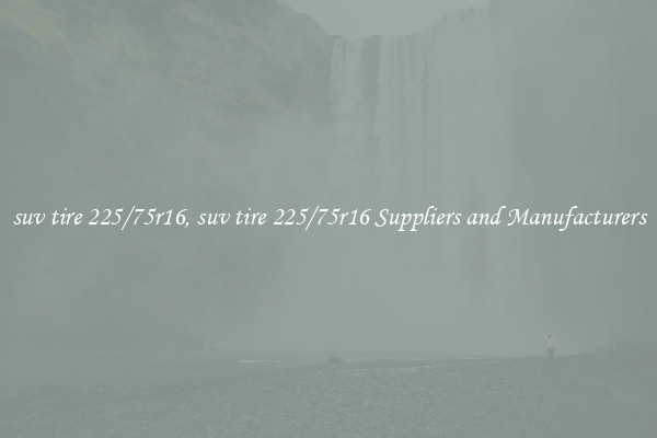 suv tire 225/75r16, suv tire 225/75r16 Suppliers and Manufacturers