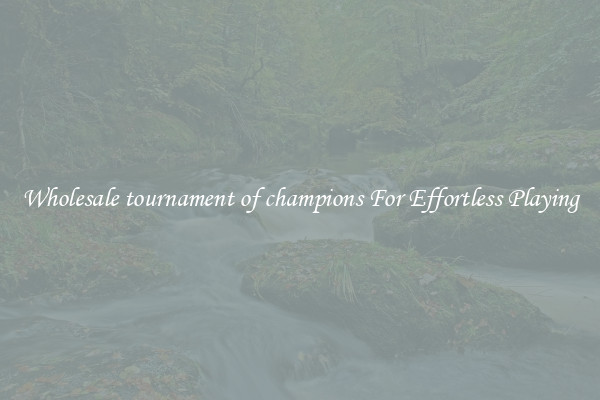 Wholesale tournament of champions For Effortless Playing