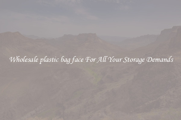 Wholesale plastic bag face For All Your Storage Demands