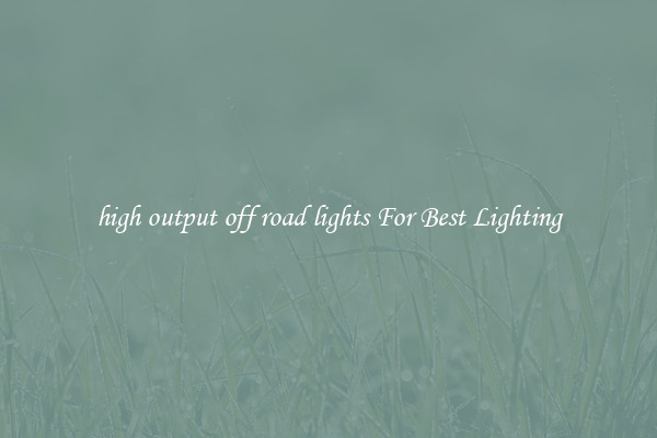 high output off road lights For Best Lighting