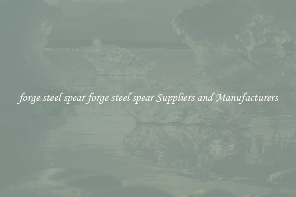 forge steel spear forge steel spear Suppliers and Manufacturers