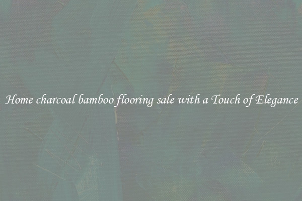 Home charcoal bamboo flooring sale with a Touch of Elegance