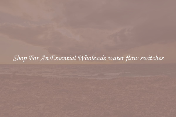 Shop For An Essential Wholesale water flow switches