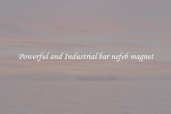Powerful and Industrial bar nefeb magnet