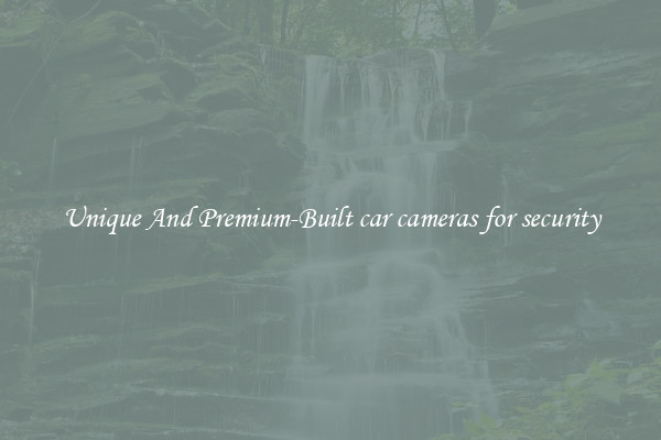 Unique And Premium-Built car cameras for security