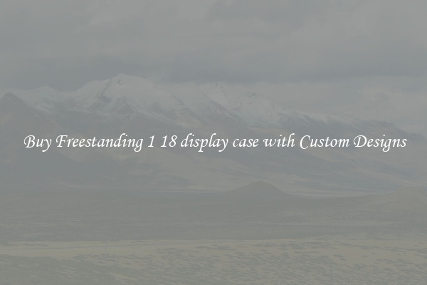 Buy Freestanding 1 18 display case with Custom Designs