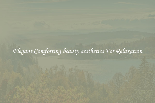 Elegant Comforting beauty aesthetics For Relaxation