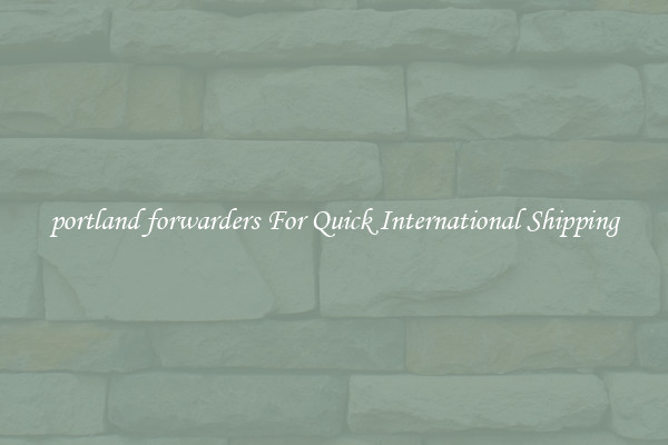 portland forwarders For Quick International Shipping