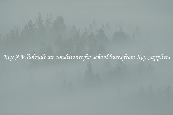 Buy A Wholesale air conditioner for school buses from Key Suppliers