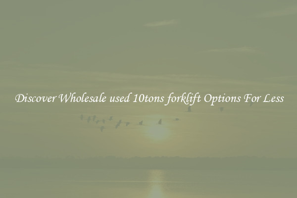 Discover Wholesale used 10tons forklift Options For Less