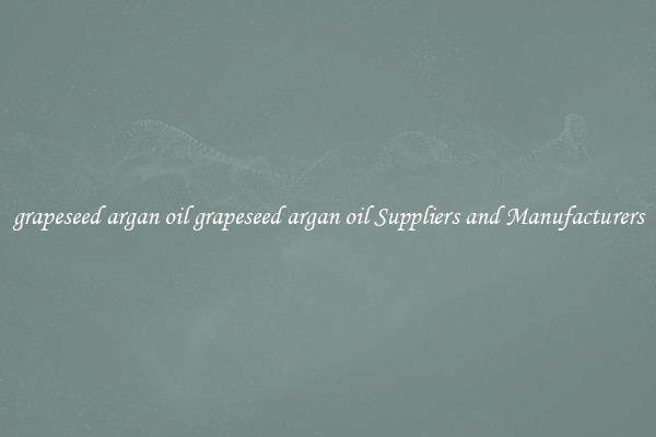grapeseed argan oil grapeseed argan oil Suppliers and Manufacturers