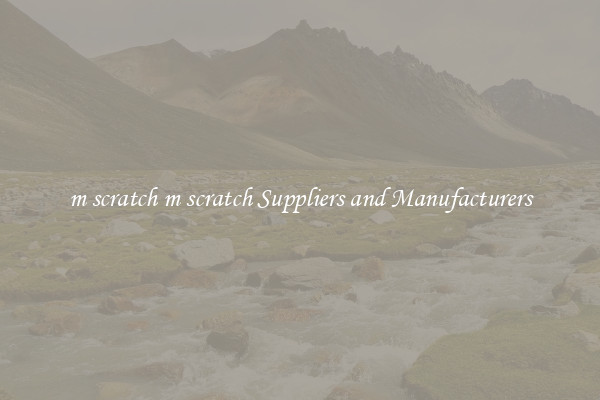 m scratch m scratch Suppliers and Manufacturers