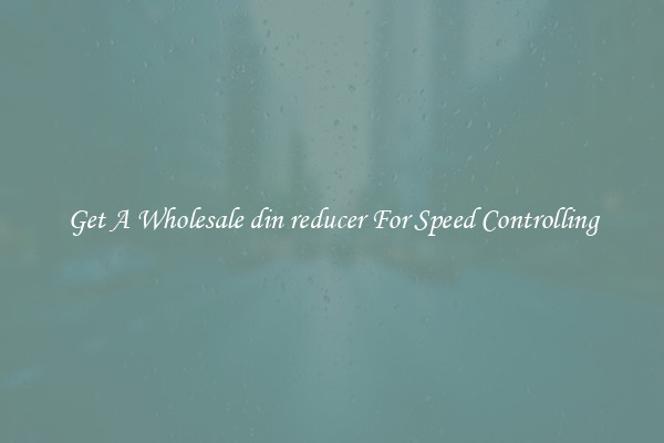 Get A Wholesale din reducer For Speed Controlling